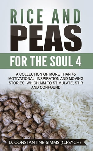 Rice and Peas For The Soul 4 A Collection of More Than 45 Motivational, Inspiration and Moving Stories, Which Aim to Stimulate, Stir and Confound.【電子書籍】[ Delroy Constantine-Simms ]