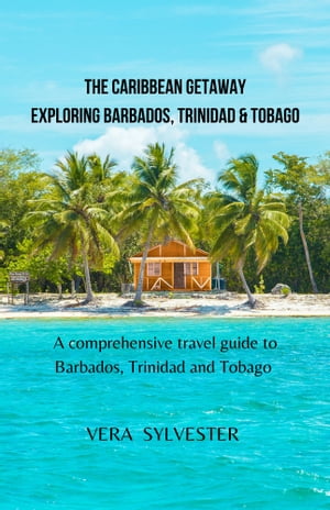 The Caribbean getaway; exploring Barbados, Trinidad & Tobago A comprehensive travel guide to Barbados, Trinidad and Tobago (full - color travel guide)【電子書籍】[ Vera Sylvester ]