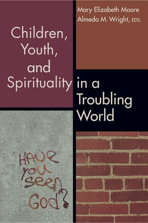 Children, Youth, and Spirituality in a Troubling World【電子書籍】