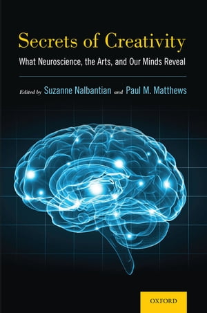 Secrets of Creativity What Neuroscience, the Arts, and Our Minds Reveal【電子書籍】