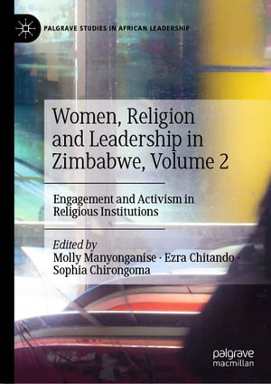 Women, Religion and Leadership in Zimbabwe, Volume 2 Engagement and Activism in Religious Institutions【電子書籍】