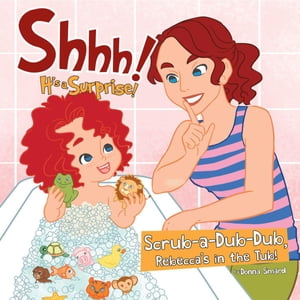 Shhh! It's a Surprise: Scrub-a-Dub-Dub, Rebecca's in the Tub【電子書籍】[ Donna Simard ]