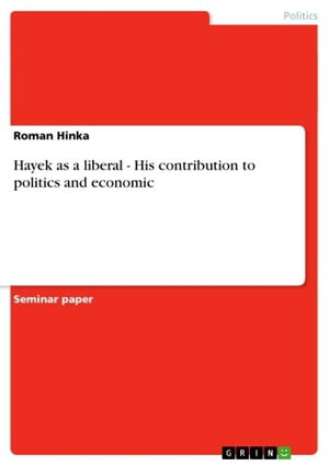 Hayek as a liberal - His contribution to politics and economic His contribution to politics and economic【電子書籍】[ Roman Hinka ]