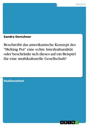 Beschreibt das amerikanische Konzept des 'Melting Pot' eine echte Interkulturalität oder beschränkt sich dieses auf ein Beispiel für eine multikulturelle Gesellschaft?