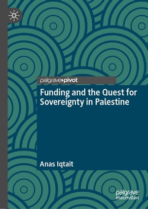 Funding and the Quest for Sovereignty in Palestine【電子書籍】[ Anas Iqtait ]