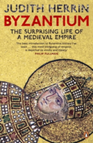 Byzantium The Surprising Life of a Medieval Empire【電子書籍】 Judith Herrin