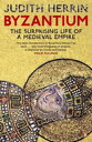 Byzantium The Surprising Life of a Medieval Empire