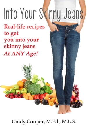 Into Your Skinny Jeans- Real-Life Recipes to Get You Into Your Skinny Jeans at Any Age【電子書籍】[ Cindy Cooper ]