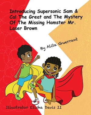 Introducing Supersonic Sam Cal The Great and The Mystery Of The Missing Hamster Mr. Laser Brown【電子書籍】[ Alita Guerrant ]