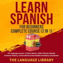 Learn Spanish For Beginners Complete Course (2 in 1) 33 Language Lessons- 10 Short Stories, 1000 Phrases Words, Grammar Mastery, Conversations Intermediate Vocabulary Accelerator【電子書籍】 The Language Library