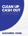 Clean Up and Cash Out A Complete Guide to Starting Your Own House-Cleaning Busin...