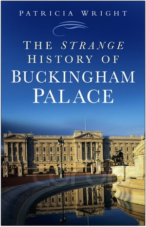 The Strange History of Buckingham Palace【電子書籍】[ Patricia Wright ]