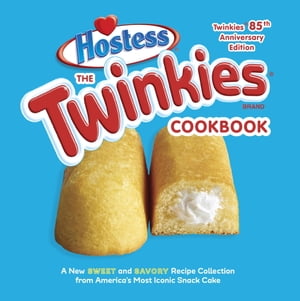 The Twinkies Cookbook, Twinkies 85th Anniversary Edition A New Sweet and Savory Recipe Collection from America 039 s Most Iconic Snack Cake【電子書籍】 Hostess