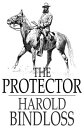 The Protector Or, Vane of the Timberlands【電子書籍】[ Harold Bindloss ]