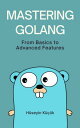 Mastering GoLang From Basics to Advanced Features【電子書籍】 H seyin K k