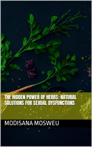 The Hidden Power of Herbs: Natural Solutions for Sexual Dysfunction