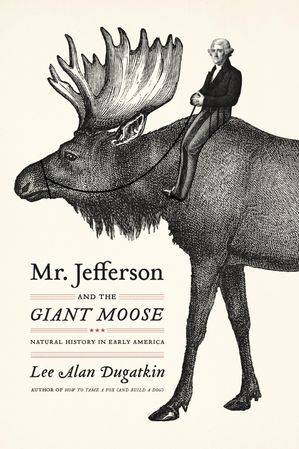 Mr. Jefferson and the Giant Moose Natural History in Early America【電子書籍】[ Lee Alan Dugatkin ]