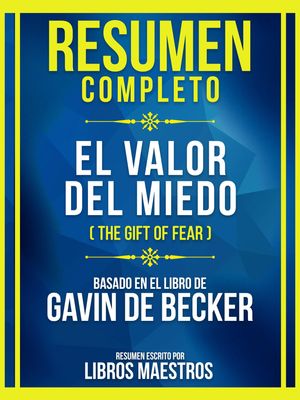 Resumen Completo - El Valor Del Miedo (The Gift Of Fear) - Basado En El Libro De Gavin De Becker (Edicion Extendida)