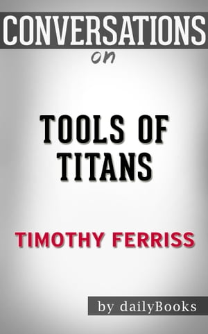 Conversations on Tools of Titans: The Tactics, Routines, and Habits of Billionaires, Icons, and World-Class Performers by Timothy Ferriss【電子書籍】 Daily Books
