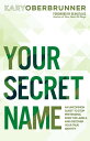 Your Secret Name An Uncommon Quest to Stop Pretending, Shed the Labels, and Discover Your True Identity【電子書籍】 Kary Oberbrunner