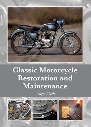 Classic Motorcycle Restoration and Maintenance【電子書籍】[ Nigel Clark ]