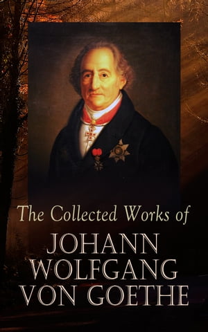 The Collected Works of Johann Wolfgang von Goethe