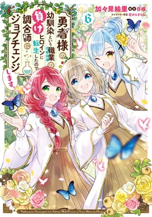 勇者様の幼馴染という職業の負けヒロインに転生したので、調合師にジョブチェンジします。６【電子限定特典付き】