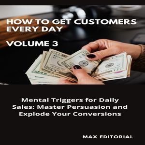 How To Win Customers Every Day _ Volume 3 Mental Triggers for Daily Sales: Master Persuasion and Explode Your ConversionsŻҽҡ[ MAX EDITORIAL ]