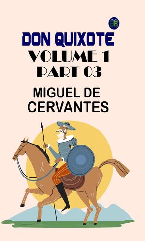 Don Quixote, Volume 1, Part 03Żҽҡ[ Miguel de Cervantes ]
