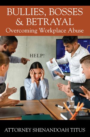 Bullies, Bosses & Betrayal Overcoming Workplace AbuseŻҽҡ[ Attorney ...