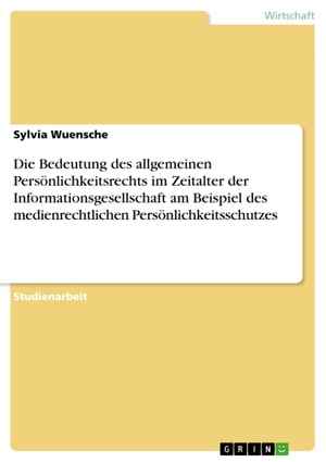 Die Bedeutung des allgemeinen Persönlichkeitsrechts im Zeitalter der Informationsgesellschaft am Beispiel des medienrechtlichen Persönlichkeitsschutzes