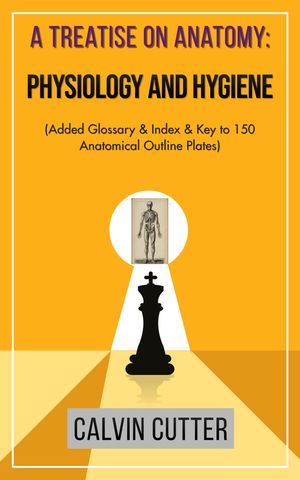 A Treatise on Anatomy: Physiology and Hygiene (Added Glossary & Index & Key to 150 Anatomical Ou..