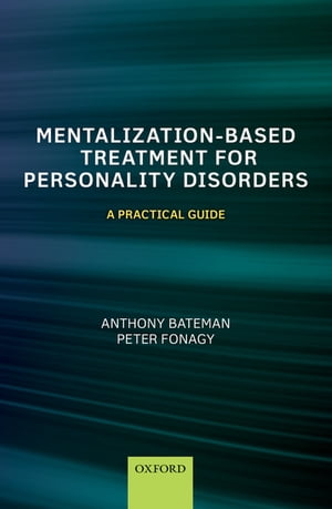 Mentalization-Based Treatment for Personality Disorders A Practical Guide【電子書籍】 Anthony Bateman