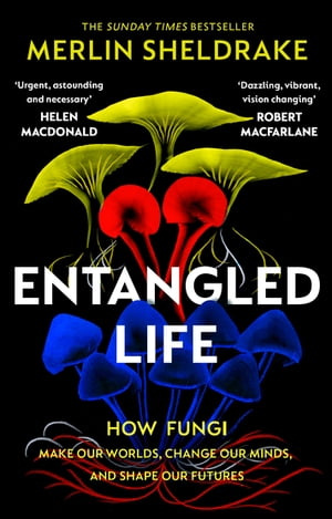 Entangled Life How Fungi Make Our Worlds, Change Our Minds and Shape Our Futures【電子書籍】[ Merlin Sheldrake ]