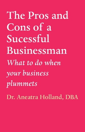 The Pros and Cons of a Successful Businessman What to do when your business plummets
