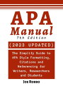 APA Manual 7th Edition: The Simplify Guide to APA Style Formatting, Citations and Referencing For Writers, Researchers and Students【電子書籍】[ Joe Robbo ]