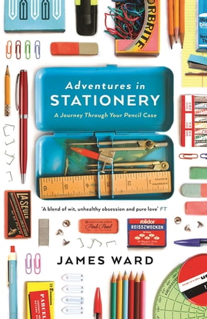 Adventures in Stationery A Journey Through Your Pencil Case【電子書籍】[ James Ward ]