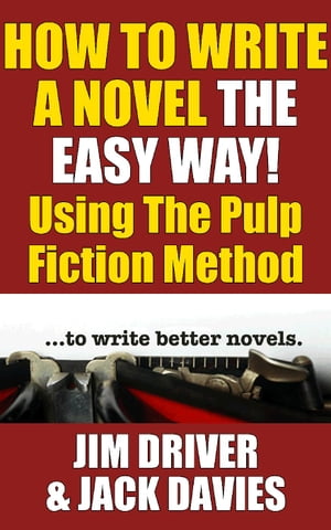 How To Write A Novel The Easy Way Using The Pulp Fiction Method To Write Better Novels
