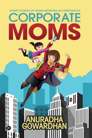 Corporate Moms Short Stories of Moms Working in Corporates