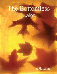 The Bottomless Lake【電子書籍】[ G Melanson ]