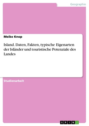 Island. Daten, Fakten, typische Eigenarten der Isl?nder und touristische Potenziale des Landes Vorstellung des Landes unter besonderer Ber?cksichtigung der typischen Eigenarten der Isl?nder und der touristischen Potenziale des Landes