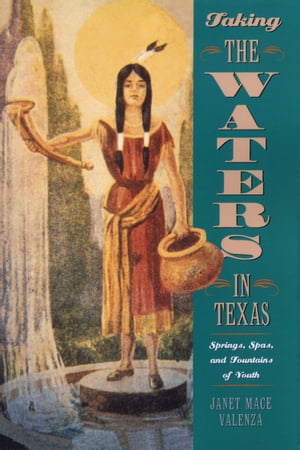 Taking the Waters in Texas Springs, Spas, and Fountains of Youth【電子書籍】[ Janet Mace Valenza ]