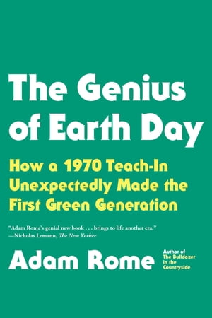 The Genius of Earth Day How a 1970 Teach-In Unexpectedly Made the First Green Generation【電子書籍】 Adam Rome