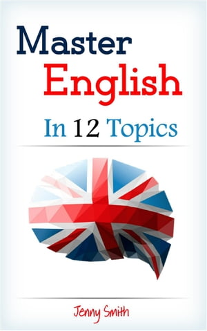 Master English in 12 Topics. Master English in 12 Topics, #1【電子書籍】[ Jenny Smith ]