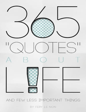 365 Quotes About Life and Few Less Important Things