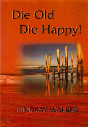 Die Old Die Happy Wise Words Of Wisdom【電子書籍】 Lindsay Walker