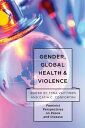Gender, Global Health, and Violence Feminist Perspectives on Peace and Disease【電子書籍】