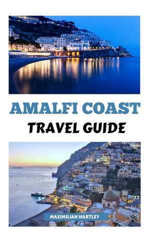 AMALFI COAST TRAVEL GUIDE 2024 AND BEYOND