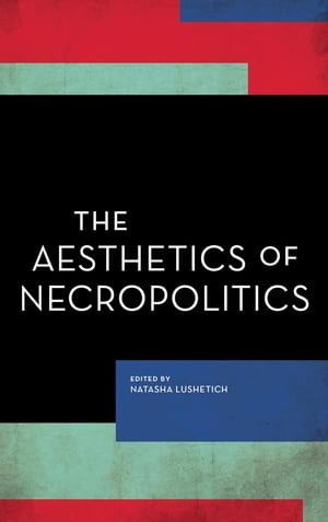 The Aesthetics of Necropolitics【電子書籍】