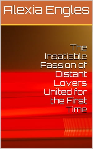 The Insatiable Passion of Distant Lovers United for the First TimeŻҽҡ[ Alexia Engles ]